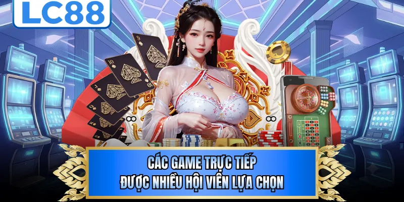 Các game trực tiếp được nhiều hội viên lựa chọn 